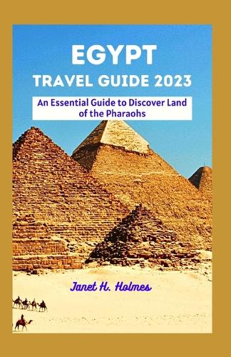 Egypt Travel Guide 2023: An Essential Guide to Discover Land of the Pharaohs(Unforgettable Travel Guide)