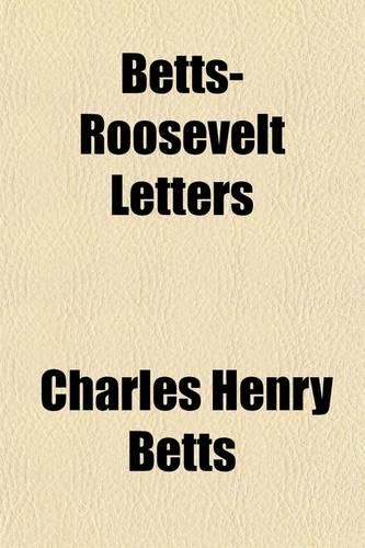 Betts-Roosevelt Letters; A Spirited and Illuminating Discussion on a Pure Democracy, Direct Nominations, the Initiative, the Referendum, and the Recall and the New York State Court of Appeals' Decision in the Workmen's Compensation Case