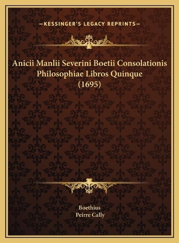 Anicii Manlii Severini Boetii Consolationis Philosophiae Libros Quinque (1695)