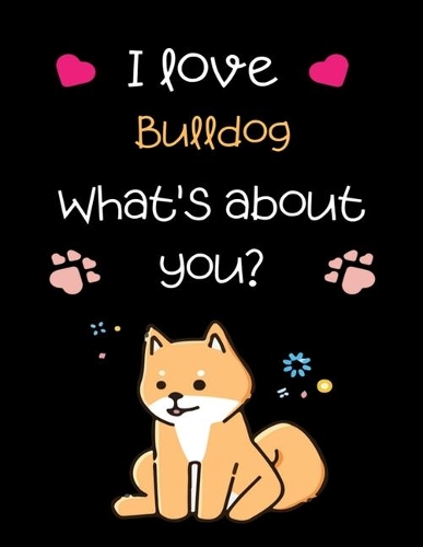 I love Bulldog, What's about you?: Handwriting Workbook For Kids, practicing Letters, Words, Sentences.