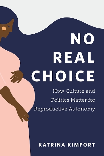No Real Choice: How Culture and Politics Matter for Reproductive Autonomy(Families in Focus)