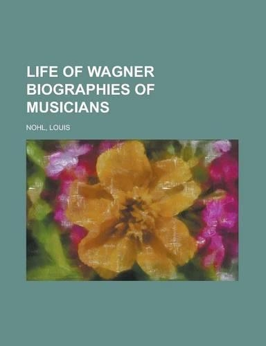 Life of Wagner Biographies of Musicians