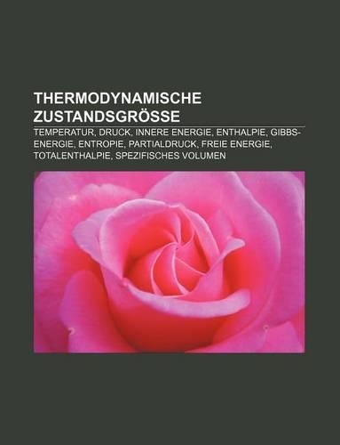 Thermodynamische Zustandsgrosse: Temperatur, Druck, Innere Energie, Enthalpie, Gibbs-Energie, Entropie, Partialdruck, Freie Energie