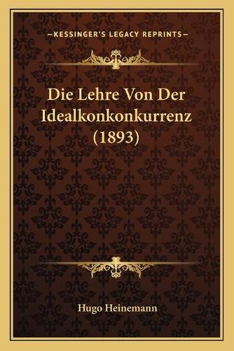 Die Lehre Von Der Idealkonkonkurrenz (1893)