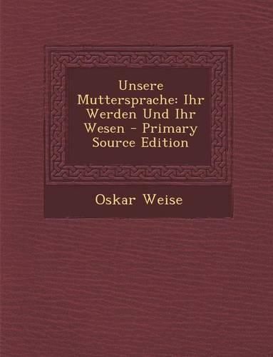 Unsere Muttersprache: Ihr Werden Und Ihr Wesen