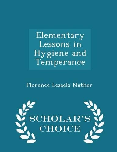 Elementary Lessons in Hygiene and Temperance - Scholar's Choice Edition