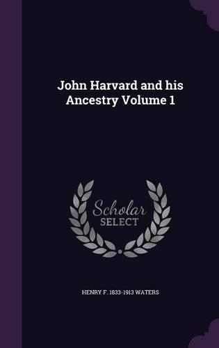 John Harvard and His Ancestry Volume 1