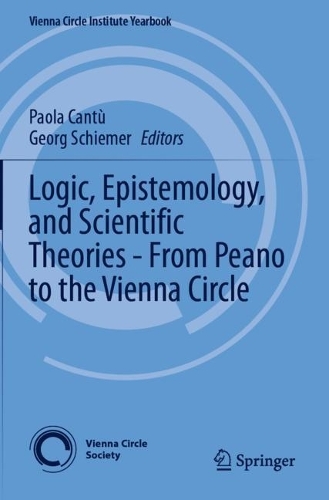 Logic, Epistemology, and Scientific Theories - From Peano to the Vienna Circle: (29 Vienna Circle Institute Yearbook)