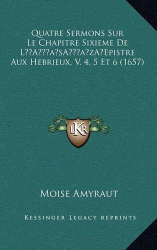 Quatre Sermons Sur Le Chapitre Sixieme De L'Epistre Aux Hebrieux, V. 4, 5 Et 6 (1657)
