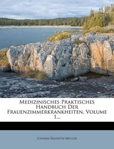 Medizinisches Praktisches Handbuch Der Frauenzimmerkrankheiten, Volume 1...