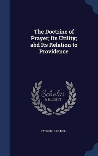 The Doctrine of Prayer; Its Utility; abd Its Relation to Providence