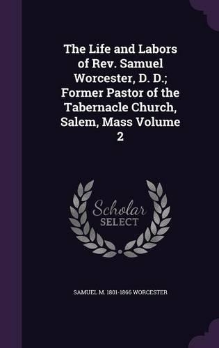 The Life and Labors of Rev. Samuel Worcester, D. D.; Former Pastor of the Tabernacle Church, Salem, Mass Volume 2