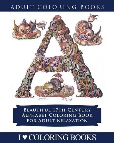 Color the Alphabet: Beautiful 17th Century Alphabet Coloring Book for Adult Relaxation(1 Decorative Arts Coloring Books for Grown Ups)