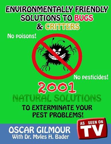 Environmentally Friendly Solutions to Bugs and Critters!: 2001 Natural Solutions to Exterminate Your Pest Problems!