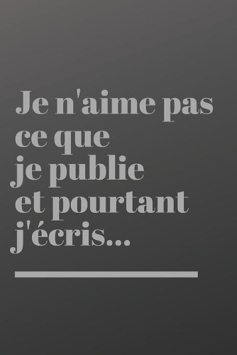 Je n'aime pas ce que je publie et pourtant j'écris