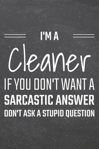 I'm a Cleaner If You Dont Want a Sarcastic Answer: Cleaner Dot Grid Notebook, Planner or Journal - 110 Dotted Pages - Office Equipment, Supplies - Funny Cleaner Gift Idea for Christmas or Birthday