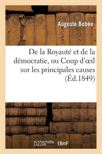 de la Royauté Et de la Démocratie, Ou Coup d'Oeil Sur Les Principales Causes Qui Ont Amené La Chute