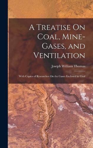 A Treatise On Coal, Mine-Gases, and Ventilation
