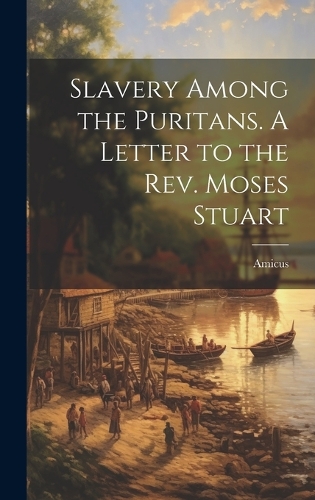 Slavery Among the Puritans. A Letter to the Rev. Moses Stuart