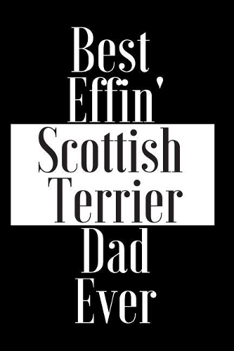 Best Effin Scottish Terrier Dad Ever