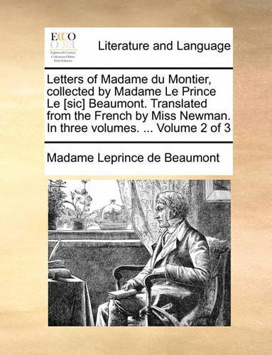Letters of Madame Du Montier, Collected by Madame Le Prince Le [Sic] Beaumont. Translated from the French by Miss Newman. in Three Volumes. ... Volume 2 of 3
