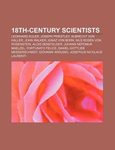 18th-Century Scientists: Leonhard Euler, Joseph Priestley, Albrecht Von Haller, John Walker, Ignaz Von Born, Nils Rosen Von Rosenstein