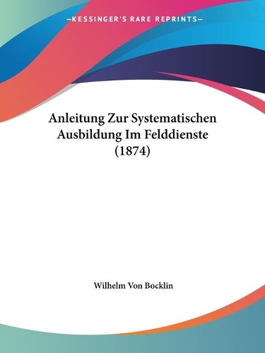 Anleitung Zur Systematischen Ausbildung Im Felddienste (1874)