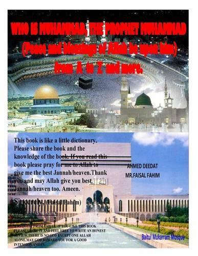 WHO IS MUHAMMAD, THE PROPHET MUHAMMAD (Peace and blessings of Allah be upon him) from A to Z and more.