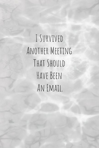 I Survived Another Meeting That Should Have Been An Email