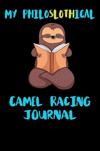 My Philoslothical Camel Racing Journal: Blank Lined Notebook Journal Gift Idea For (Lazy) Sloth Spirit Animal Lovers