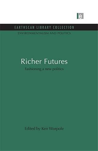 Richer Futures: Fashioning a New Politics(Environmentalism and Politics Set)