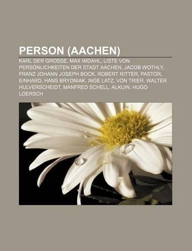 Person (Aachen): Karl Der Grosse, Max Imdahl, Liste Von Personlichkeiten Der Stadt Aachen, Jacob Wothly, Franz Johann Joseph Bock, Robert Ritter