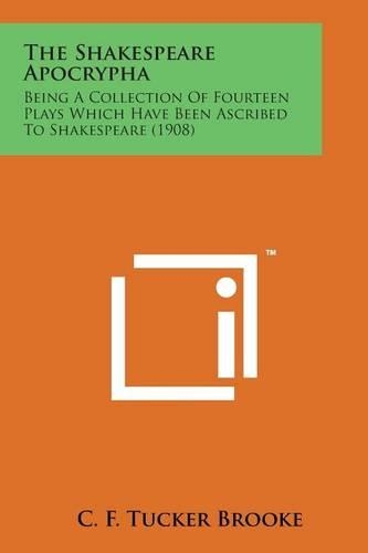 The Shakespeare Apocrypha: Being a Collection of Fourteen Plays Which Have Been Ascribed to Shakespeare (1908)