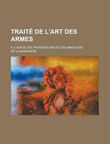 Traite de L'Art Des Armes; A L'Usage Des Professeurs Et Des Amateurs