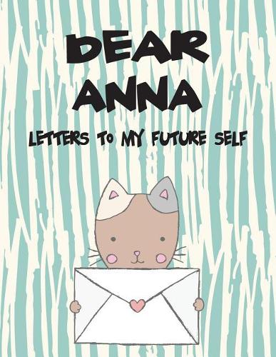 Dear Anna, Letters to My Future Self: Girls Journals and Diaries(1 Preserve the Memory)