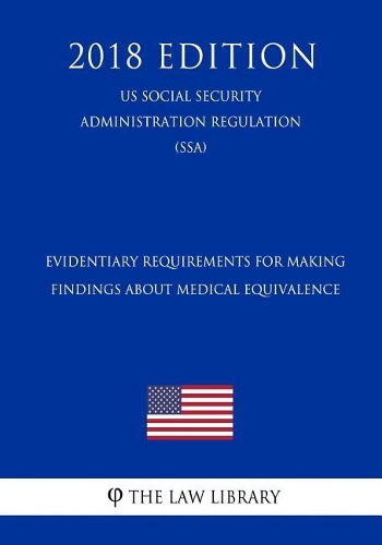 Evidentiary Requirements for Making Findings about Medical Equivalence (Us Social Security Administration Regulation) (Ssa) (2018 Edition)
