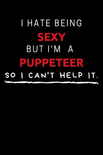 I Hate Being Sexy But I'm A Puppeteer So I Can't Help It
