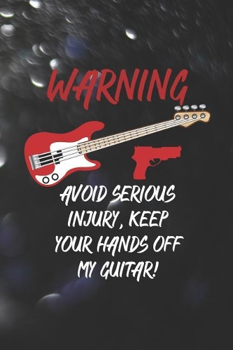 Warning Avoid Serious Injury, Keep Your Hands Off My Guitar!