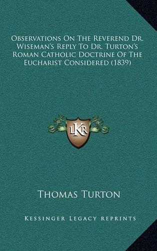 Observations on the Reverend Dr. Wiseman's Reply to Dr. Turton's Roman Catholic Doctrine of the Eucharist Considered (1839)