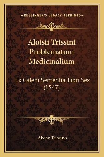 Aloisii Trissini Problematum Medicinalium: Ex Galeni Sententia, Libri Sex (1547)