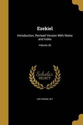 Ezekiel: Introduction, Revised Version With Notes and Index; Volume 26