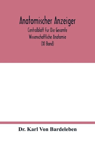 Anatomischer Anzeiger; Centralblatt Fur Die Gesamte Wissenschaftliche Anatomie. Amtliches organ der Anatomischen Gesellschaft. Elfter Band (XI Band)