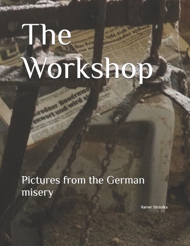 The Workshop: Pictures from the German misery(The Lost Place Library. Galerie Für Kulturkommunikation - Die Lost Place Bibliothek. Galerie Für Kul)