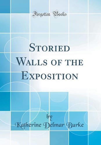 Storied Walls of the Exposition (Classic Reprint)