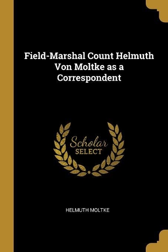 Field-Marshal Count Helmuth Von Moltke as a Correspondent