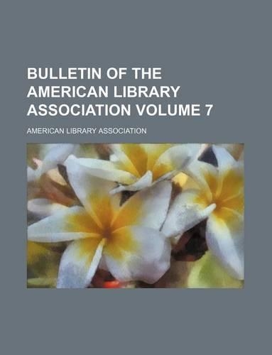 Bulletin of the American Library Association Volume 7