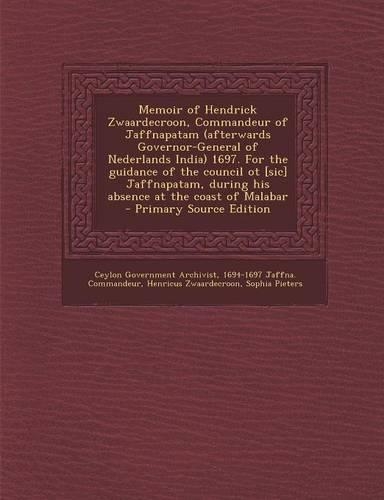 Memoir of Hendrick Zwaardecroon, Commandeur of Jaffnapatam (Afterwards Governor-General of Nederlands India) 1697. for the Guidance of the Council OT [Sic] Jaffnapatam, During His Absence at the Coast of Malabar