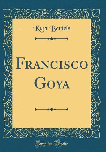Francisco Goya (Classic Reprint)