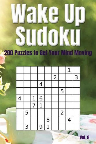 Wake Up Sudoku - 200 Puzzles to Get Your Mind Moving Vol. 8: Brain Teaser Number Logic Games (with Instructions and Answer Key)