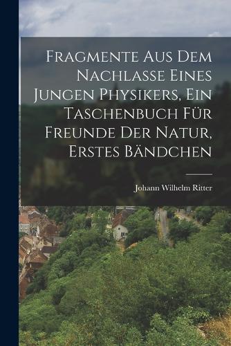 Fragmente aus dem Nachlasse eines jungen Physikers, ein Taschenbuch für Freunde der Natur, Erstes Bändchen